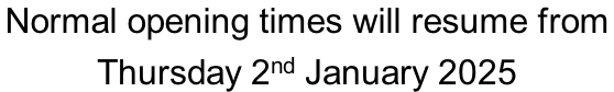 Normal opening times will resume from  Thursday 2nd January 2025